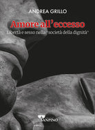 Amore all'eccesso. Libert e sesso nella societ della dignit