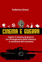Cinema e guerra. Capire il cinema di guerra: le narrazioni tra immaginario della violenza e creazione del consenso