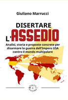 Disertare l'assedio. Analisi, storia e proposte concrete per salvarsi dalla guerra dellImpero USA contro il mondo multipolare