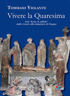 Vivere la Quaresima. Una lectio in «pillole» dalle Ceneri alla domenica di Pasqua