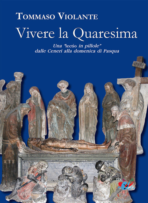 Vivere la Quaresima. Una lectio in «pillole» dalle Ceneri alla domenica di Pasqua