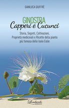 Ginostra. Capperi e cucunci. Storia, segreti, coltivazioni, propriet medicinali e ricette della pianta pi famosa delle Isole Eolie