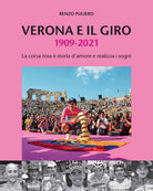 Cover of Verona e il giro 1909-2021. La corsa rosa è storia d'amore e realizza i sogni