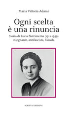 Cover of Ogni scelta è una rinuncia. Storia di Lucia Nutrimento (1911-1959) insegnante, antifascista, filosofa