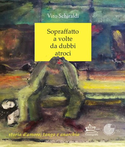 Cover of Sopraffatto a volte da dubbi atroci. Storia d'amore, tango e anarchia