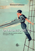 Cover of ragazzo del '23. Storia di un giovane marinaio partigiano tra la guerra e il dopo