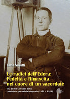Le radici dell'Edera: fedelt e rinascita nel cuore di un sacerdote. Vita di don Celestino Zetta, coadiutore giornalista fotografo (18721921)