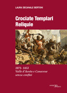 Cover of Crociate templari reliquie. 1071-1453 Valle d'Aosta e Canavese senza confini