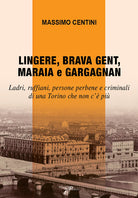 Lingere, brava gent, maraia e gargagnan. Ladri, ruffiani, persone perbene e criminali di una Torino che non c pi