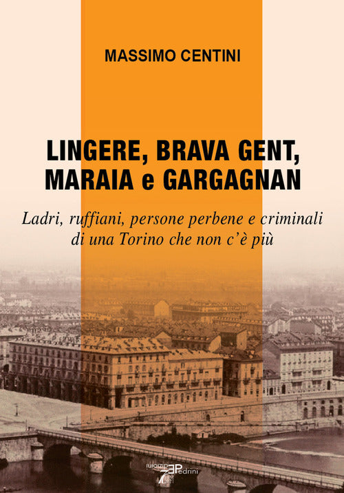 Lingere, brava gent, maraia e gargagnan. Ladri, ruffiani, persone perbene e criminali di una Torino che non c pi