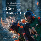 La citt degli aranceri. Una volta anticamente. Storico carnevale di Ivrea. Ediz. multilingue