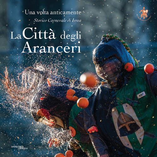 La citt degli aranceri. Una volta anticamente. Storico carnevale di Ivrea. Ediz. multilingue