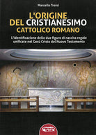 Cover of origine del cristianesimo cattolico romano. L'identificazione delle due figure di nascita regale unificate nel Gesù Cristo del Nuovo Testamento