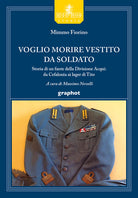 Cover of Voglio morire vestito da soldato. Storia di un fante della divisione Acqui: da Cefalonia ai lager di Tito