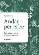 Andar per erbe. Raccolta e cucina di piante comuni