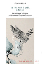 Cover of felicità è qui, adesso. La letizia del cristiano nella prosa di Thomas Traherne