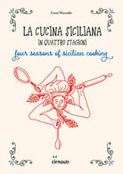 Cover of cucina siciliana in quattro stagioni. Four season of sicilian cooking. Ediz. italiana e inglese