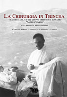 Cover of chirurgia in Trincea. Coraggio e abilità del gruppo chirurgico avanzato «Andrea Marro»