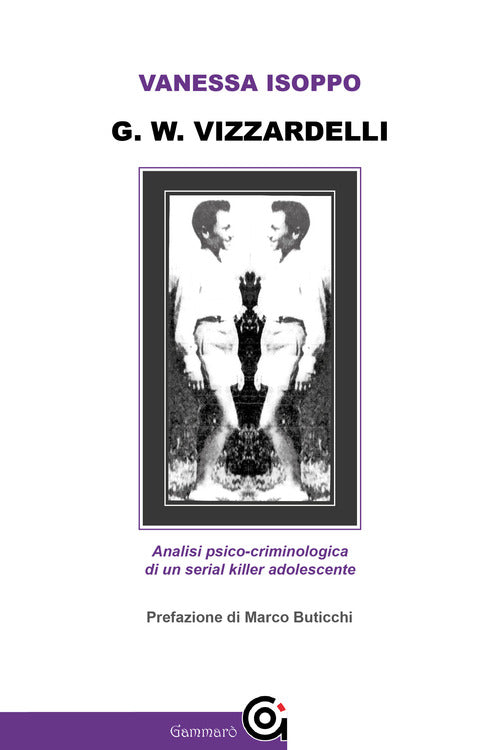 Cover of G. W. Vizzardelli. Analisi psico-criminologica di un serial killer adolescente