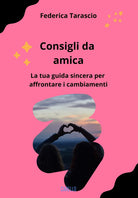 Consigli da amica. La tua guida sincera per affrontare i cambiamenti