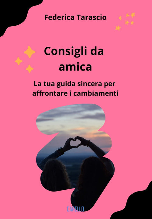 Consigli da amica. La tua guida sincera per affrontare i cambiamenti