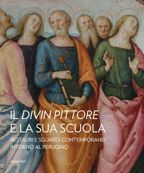 Cover of divin pittore e la sua scuola. Restauri e sguardi contemporanei intorno al Perugino