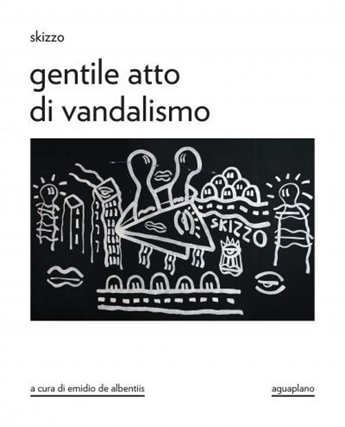 Skizzo. Gentile atto di vandalismo. Catalogo della mostra (Perugia, 23 ottobre-30 novembre 2025)