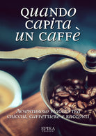Cover of Quando capita un caffé. Avventuroso viaggio tra chicchi, caffettiere e racconti