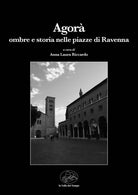 Cover of Agorà. Ombre e storia nelle piazze di Ravenna