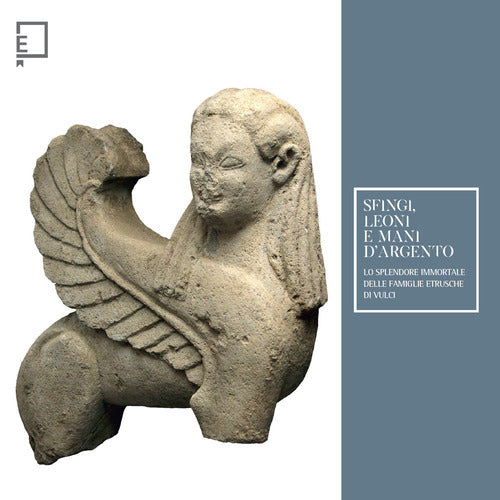 Cover of Sfingi, leoni e mani d'argento. Lo splendore immortale delle famiglie etrusche di Vulci