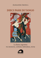 Cover of Dieci passi di tango. La danza argentina tra memorie, costume, letteratura, storia