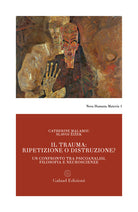 Cover of trauma: ripetizione o distruzione? Un confronto tra psicoanalisi, filosofia e neuroscienze