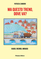 Cover of Ma questo treno, dove va? Viaggi, ricordi, miraggi
