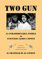 Cover of Two gun. La straordinaria storia di Vincenzo James Capone. Il fratello di Al Capone