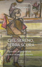 Cover of Ciel sereno terra scura. Racconti di segnature, paure e un saggio ritrovato