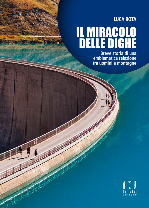Cover of miracolo delle dighe. Breve storia di una emblematica relazione tra uomini e montagne