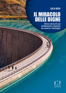 Cover of miracolo delle dighe. Breve storia di una emblematica relazione tra uomini e montagne