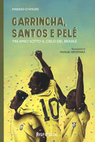 Cover of Garrincha, Santos e Pelè. Tre amici sotto il cielo del Brasile