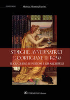 Cover of Streghe, avvelenatrici e cortigiane di Roma. il quaderno, le pozioni e gli archibugi