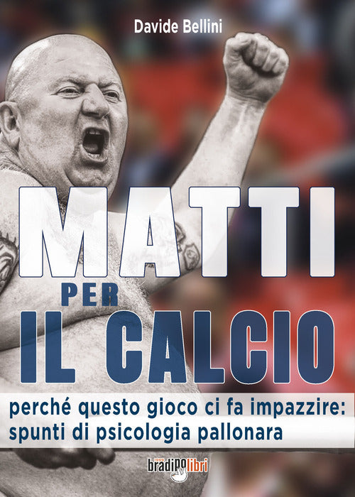 Cover of Matti per il calcio. Perché questo gioco ci fa impazzire: spunti di psicologia pallonara