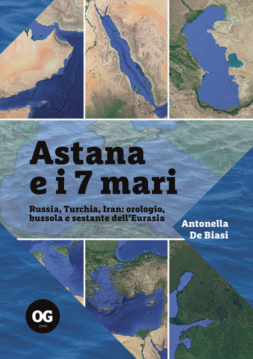 Astana e i 7 mari. Russia, Turchia, Iran: orologio, bussola e sestante dell'Eurasia