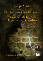 Cover of ragazzi della IA e la pergamena perduta. Gli enigmi matematici dell'alchimista