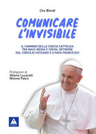 Cover of Comunicare l'invisibile. Il cammino della Chiesa Cattolica tra mass media e social network dal Concilio Vaticano II a papa Francesco
