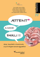 Cover of Attent* a come parli. Stop! Ascoltati e ricomincia: si può litigare senza aggredire!