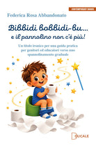 Bibbidi bobbidi-bu e il pannolino non c pi! Un titolo ironico per una guida pratica per genitori ed educatori verso uno spannolinamento graduale