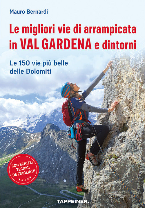 Le migliori vie di arrampicata in Val Gardena e dintorni. Le 150 vie pi belle delle Dolomiti