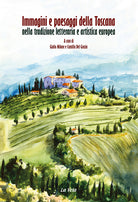 Cover of Immagini e paesaggi della Toscana nella tradizione letteraria e artistica europea. Ediz. italiana e inglese