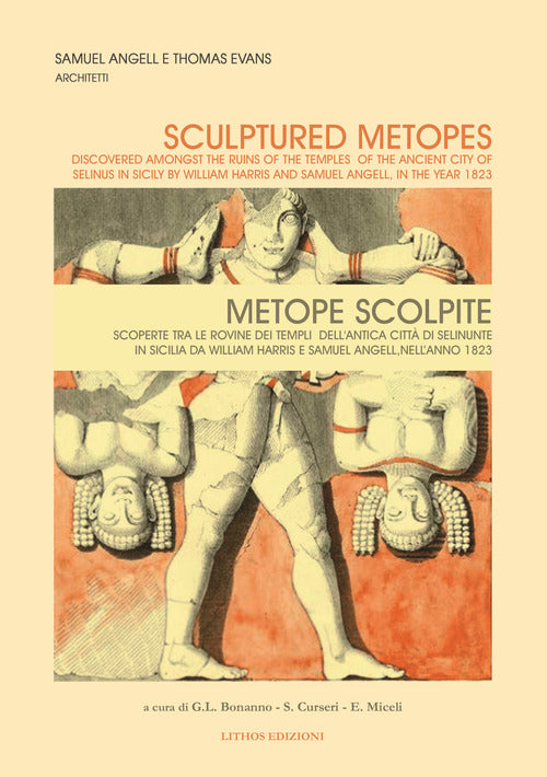 Metope scolpite. Scoperte fra le rovine dei templi dell'antica citt di Selinunte in Sicilia da William Harris e Samuel Angell, nell'anno 1823. Ediz. italiana e inglese