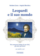 Leopardi e il suo mondo. Per conoscere unanima, luomo, le sue citt, gli amici, gli amori