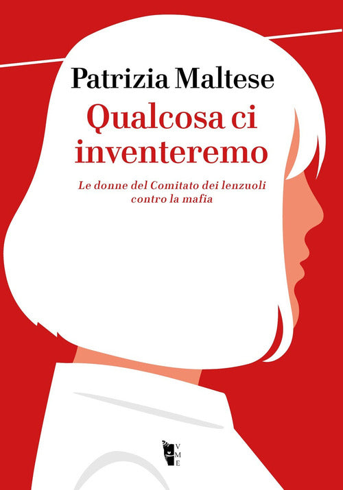 Cover of Qualcosa ci inventeremo. Le donne del Comitato dei lenzuoli contro la mafia